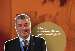 ESPECIAL REFLUXO – Afinal, o que é o refluxo gastroesofágico?