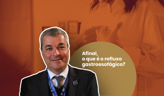 ESPECIAL REFLUXO – Afinal, o que é o refluxo gastroesofágico?