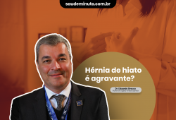ESPECIAL REFLUXO – Hérnia de hiato pode ser agravante para a doença?