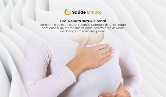 Dra. Renata Suzuki Brondi comenta sobre Câncer de mama em mulheres jovens, sinais de alerta e a importância do diagnóstico precoce