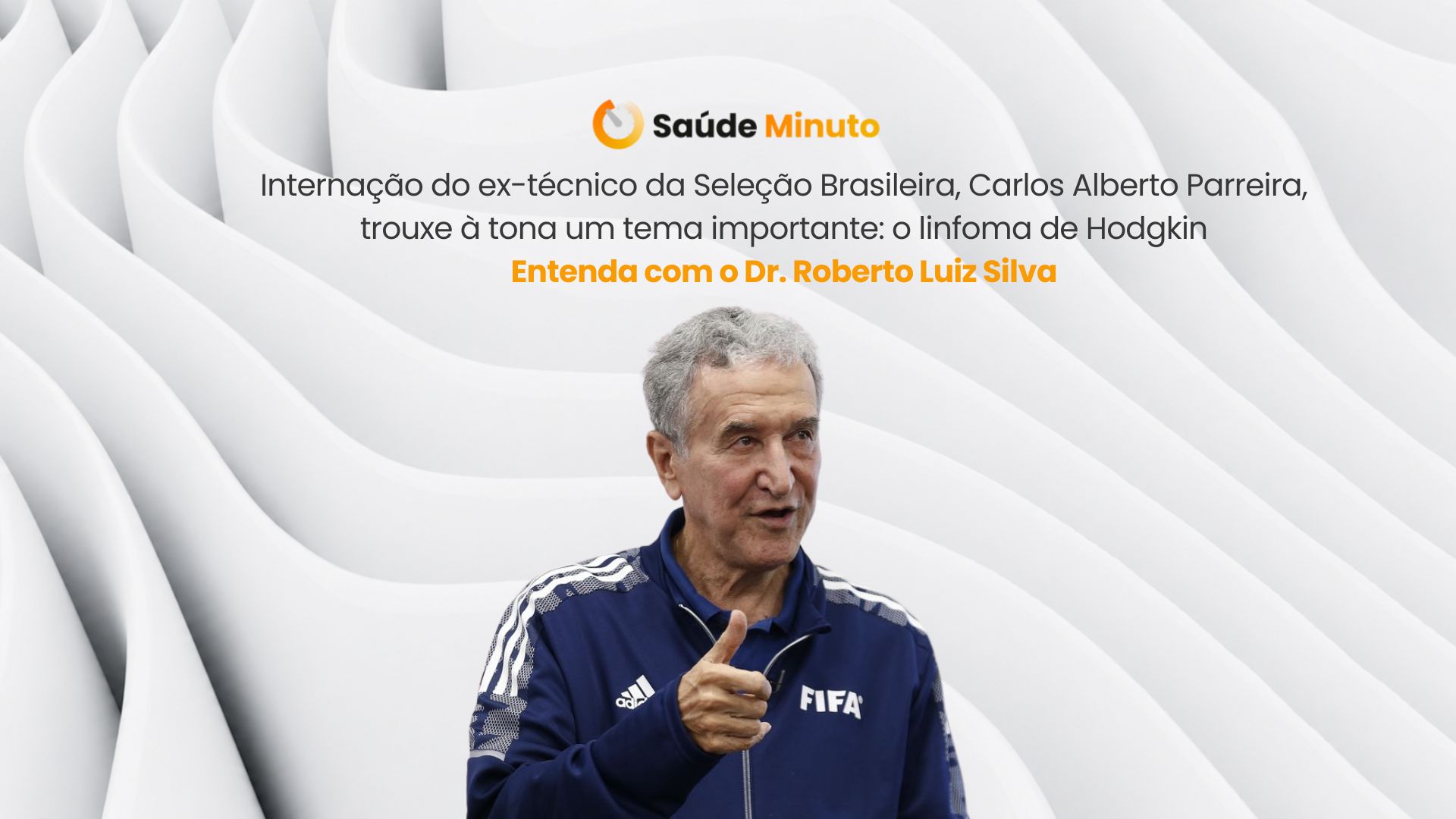 Internação do ex-técnico da Seleção Brasileira, Carlos Alberto Parreira, trouxe à tona um tema importante: o linfoma de Hodgkin Entenda com o Dr. Roberto Luiz Silva