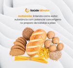 Acrilamida: Entenda como evitar substância com potencial cancerígeno no preparo de batatas e pães